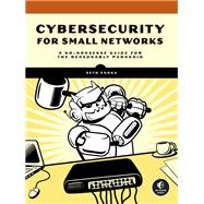 Cybersecurity for Small Networks A Guide for the Reasonably Paranoid