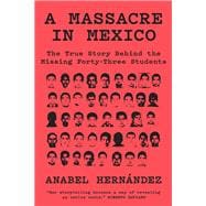 A Massacre in Mexico The True Story Behind the Missing Forty-Three Students