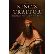 The King's Traitor Reginald Pole and the Tudors