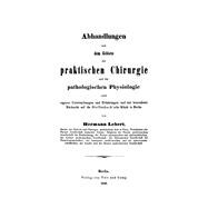Abhandlungen Aus Dem Gebiete Der Praktischen Chirurgie Und Der Pathologischen Physiologie Nach Eigenen Untersuchungen Und Erfahrungen Und Mit Besonderer Rücksicht Auf Die Dieffenbachsche Klinik in Berlin