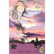 To Dance with a Dreamcatcher : His Dream Was to Find Her. She Dreamed Only of Running Free
