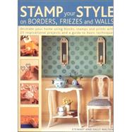 Stamp Your Style On Borders, Friezes And Walls: Decorate Your Home Using Blocks, Stamps And Prints With 25 Inspirational Projects And A Guide To Basic Techniques