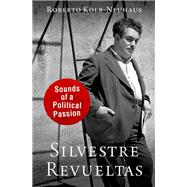Silvestre Revueltas Sounds of a Political Passion