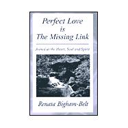 Perfect Love is the Missing Link : Joined at the Heart, Soul and Spirit