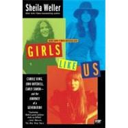 Girls Like Us Carole King, Joni Mitchell, Carly Simon--and the Journey of a Generation