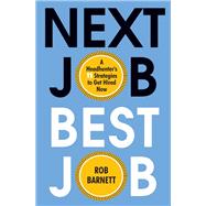 Next Job, Best Job A Headhunter's 11 Strategies to Get Hired Now