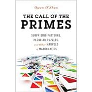 The Call of the Primes Surprising Patterns, Peculiar Puzzles, and Other Marvels of Mathematics