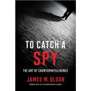 To Catch a Spy: The Art of Counterintelligence