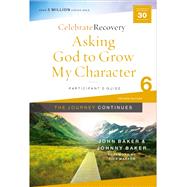 Asking God to Grow My Character: The Journey Continues, Participant's Guide 6