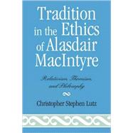 Tradition in the Ethics of Alasdair MacIntyre Relativism, Thomism, and Philosophy