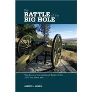 Battle of the Big Hole The Story Of The Landmark Battle Of The 1877 Nez Perce War