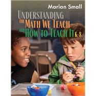 Understanding the Math We Teach and How to Teach It, K-8