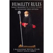 Humility Rules Saint Benedict's Twelve-Step Guide to Genuine Self-Esteem