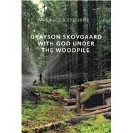 Grayson Skovgaard With God Under the Woodpile