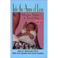 Into the Arms of Love : Adoption Stories to Touch Your Heart