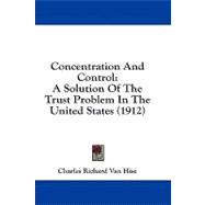 Concentration and Control : A Solution of the Trust Problem in the United States (1912)