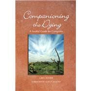 Companioning the Dying A Soulful Guide for Counselors & Caregivers