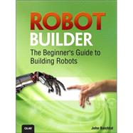 Robot Builder The Beginner's Guide to Building Robots