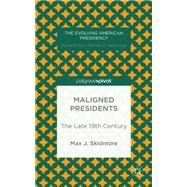 Maligned Presidents The Late 19th Century