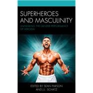 Superheroes and Masculinity Unmasking the Gender Performance of Heroism