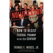 Nullification : How to Resist Federal Tyranny in the 21st Century