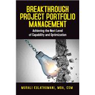 Breakthrough Project Portfolio Management Achieving the Next Level of Capability and Optimization