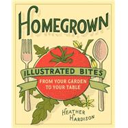 Homegrown Illustrated Bites from Your Garden to Your Table