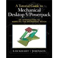 Tutorial Guide to Mechanical Desktop 5 Powerpack, A: An Introduction to Modeling for Engineering Design
