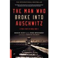 The Man Who Broke Into Auschwitz A True Story of World War II