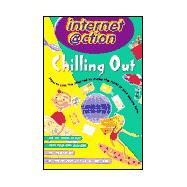 Chilling Out: Internet @ction How to Use the Internet to Make the Most of Your Leisure Time