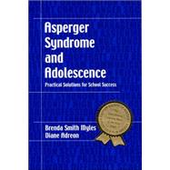 Asperger Syndrome and Adolescence: Practical Solutions for School Success