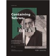 Containing Tehran Understanding Iran's Power and Exploiting Its Vulnerabilities