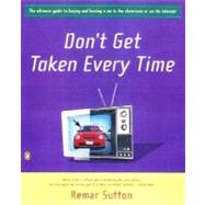 Don't Get Taken Every Time : The Ultimate Guide to Buying or Leasing a Car in the Showroom or on the Internet