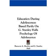 Education During Adolescence : Based Partly on G. Stanley Halls Psychology of Adolescence