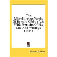 Miscellaneous Works of Edward Gibbon V2 : With Memoirs of His Life and Writings (1814)