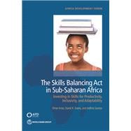 The Skills Balancing Act in Sub-Saharan Africa Investing in Skills for Productivity, Inclusivity, and Adaptability