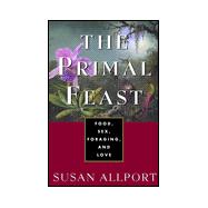 Primal Feast : Food, Sex, Foraging, and Love