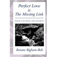 Perfect Love is the Missing Link : Joined at the Heart, Soul and Spirit