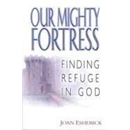 Our Mighty Fortress Finding Refuge in God