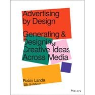 Advertising by Design: Generating and Designing Creative Ideas across Media, Fourth Edition,9781119691495