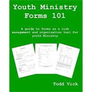 Youth Ministry Forms 101 : A Guide to Forms As A Risk Management and Organization Tool for Youth Ministry