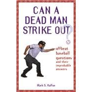 Can a Dead Man Strike Out? Offbeat Baseball Questions and Their Improbable Answers