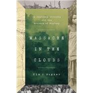 Massacre in the Clouds An American Atrocity and the Erasure of History
