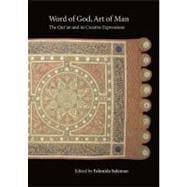 Word of God, Art of Man: The Qur'an and its Creative Expressions Selected Proceedings from the International Colloquium, London, 18-21 October 2003