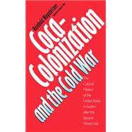 Coca-Colonization and the Cold War : The Cultural Mission of the United States in Austria After the Second World War