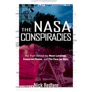 The NASA Conspiracies: The Truth Behind the Moon Landings, Censored Photos, and the Face on Mars