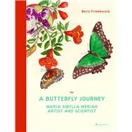 A Butterfly Journey Maria Sibylla Merian. Artist and Scientist