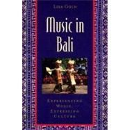 Music in Bali Experiencing Music, Expressing Culture Includes CD