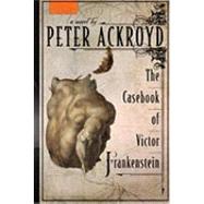 The Casebook of Victor Frankenstein: A Novel