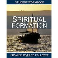 Spiritual Formation: Student Workbook: From Believer to Follower (2016 Revised and Updated Version)